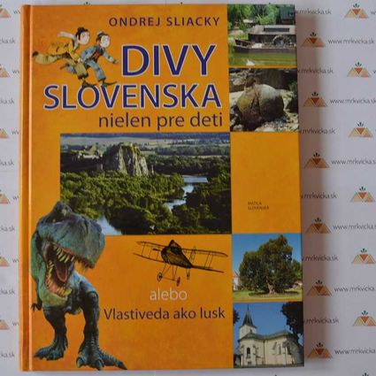 Divy Slovenska nielen pre deti - Alebo Vlastiveda ako lusk